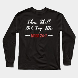 Thou Shall Not Try Me Mood 24:7 Funny Long Sleeve T-Shirt